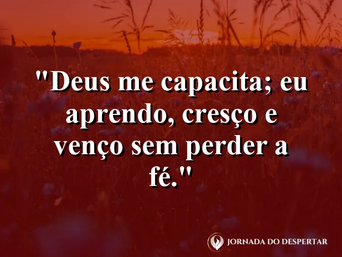 Imagem com a frase: Deus me capacita; eu aprendo, cresço e venço sem perder a fé.