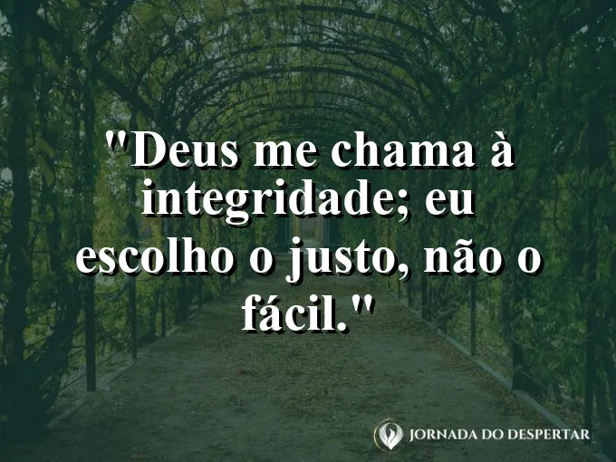 Imagem com a frase: Deus me chama à integridade; eu escolho o justo, não o fácil.