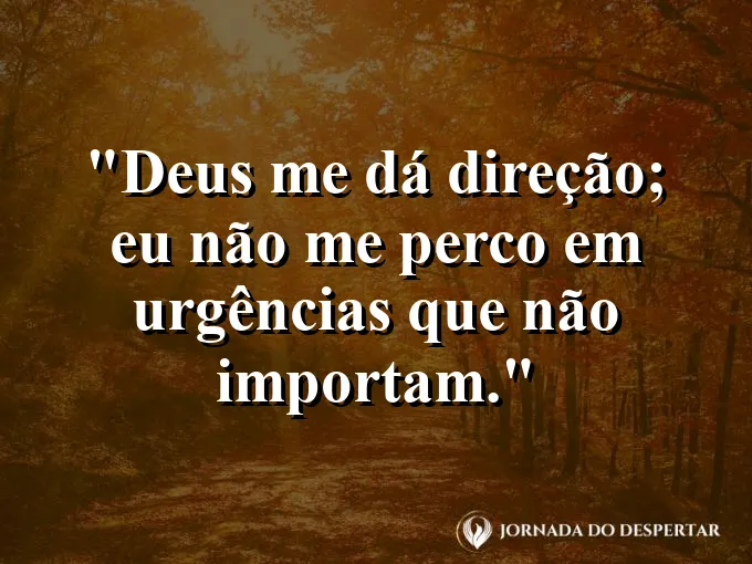 Imagem com a frase: Deus me dá direção; eu não me perco em urgências que não importam.