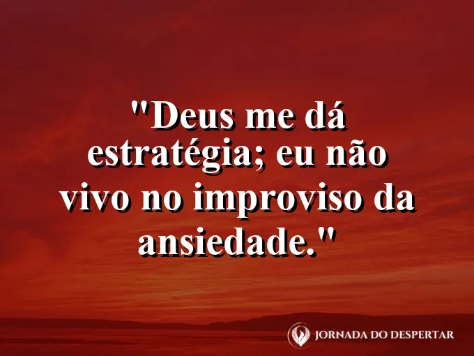 Imagem com a frase: Deus me dá estratégia; eu não vivo no improviso da ansiedade.