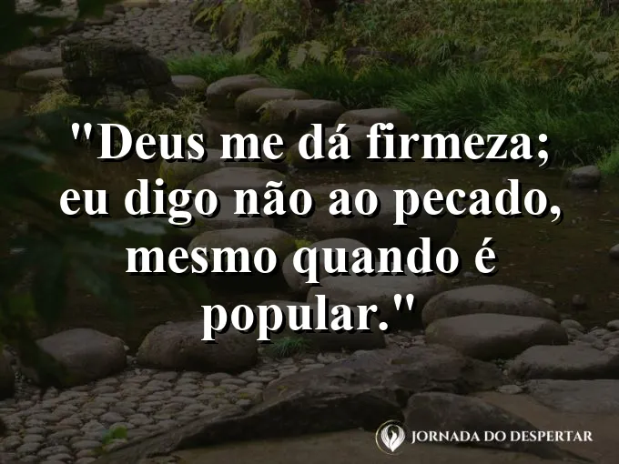 Imagem com a frase: Deus me dá firmeza; eu digo não ao pecado, mesmo quando é popular.