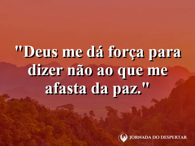 Imagem com a frase: Deus me dá força para dizer não ao que me afasta da paz.