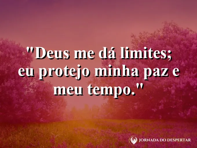 Imagem com a frase: Deus me dá limites; eu protejo minha paz e meu tempo.