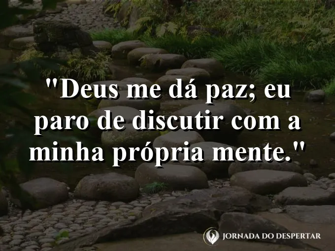 Imagem com a frase: Deus me dá paz; eu paro de discutir com a minha própria mente.