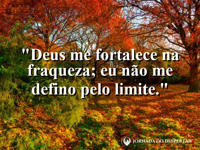 Imagem com a frase: Deus me fortalece na fraqueza; eu não me defino pelo limite.