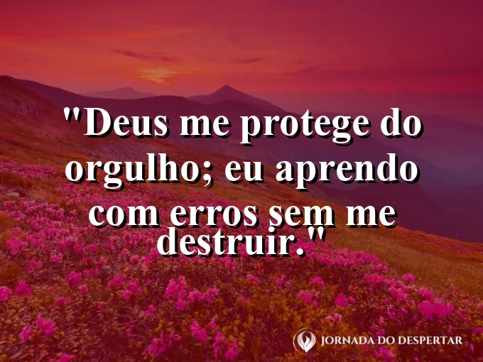 Imagem com a frase: Deus me protege do orgulho; eu aprendo com erros sem me destruir.