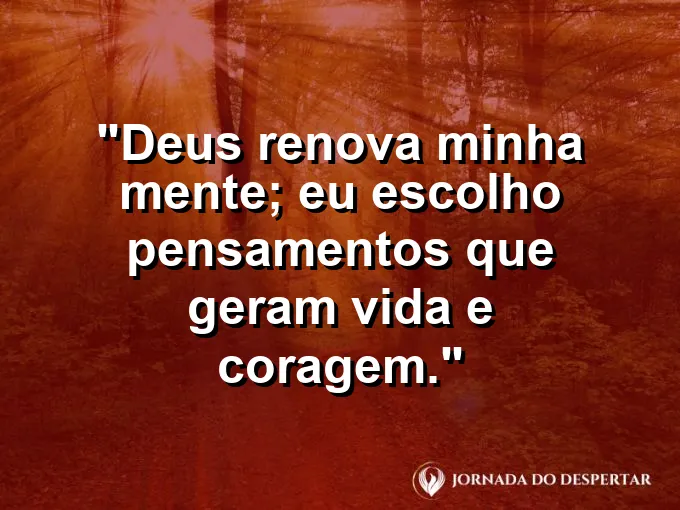 Imagem com a frase: Deus renova minha mente; eu escolho pensamentos que geram vida e coragem.