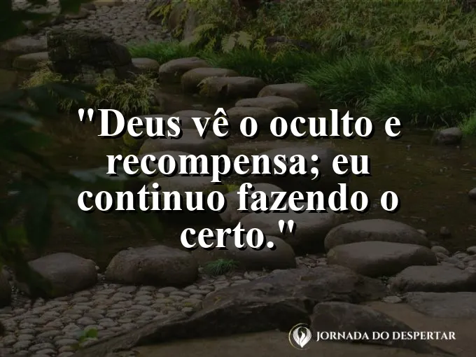 Imagem com a frase: Deus vê o oculto e recompensa; eu continuo fazendo o certo.