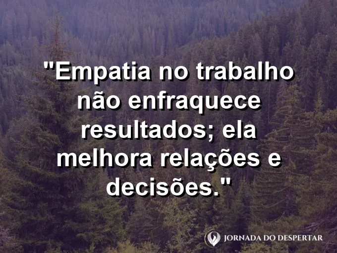 Imagem com frase sobre empatia no trabalho e melhores relações.