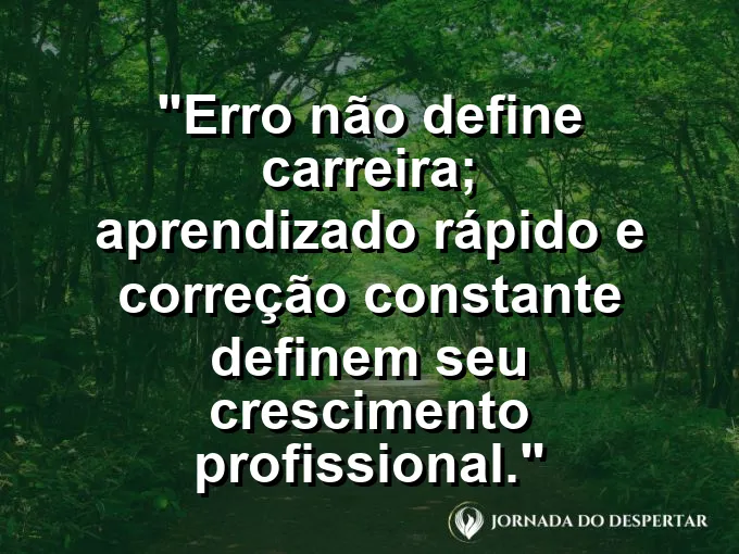 Imagem com a frase motivacional sobre trabalho: Erro não define carreira; aprendizado rápido e correção constante definem seu crescimento profissional.