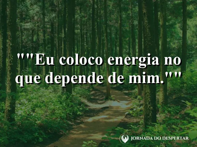 Frase motivacional para status: "Eu coloco energia no que depende de mim."