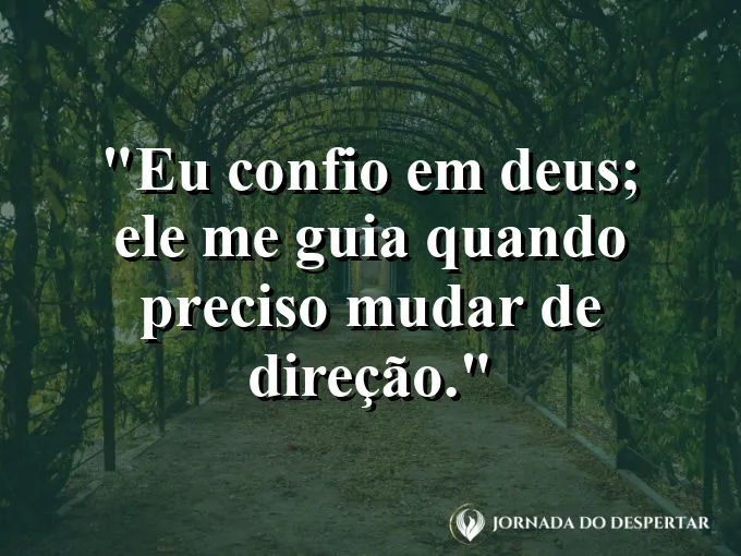 Imagem com a frase: Eu confio em Deus; Ele me guia quando preciso mudar de direção.