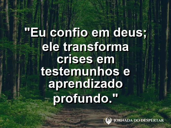 Imagem com a frase: Eu confio em Deus; Ele transforma crises em testemunhos e aprendizado profundo.