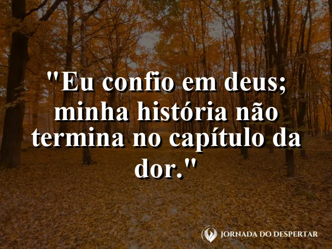 Imagem com a frase: Eu confio em Deus; minha história não termina no capítulo da dor.
