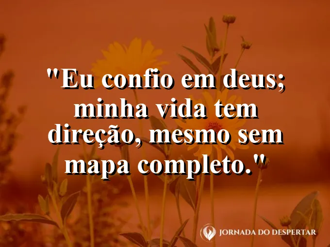 Imagem com a frase: Eu confio em Deus; minha vida tem direção, mesmo sem mapa completo.