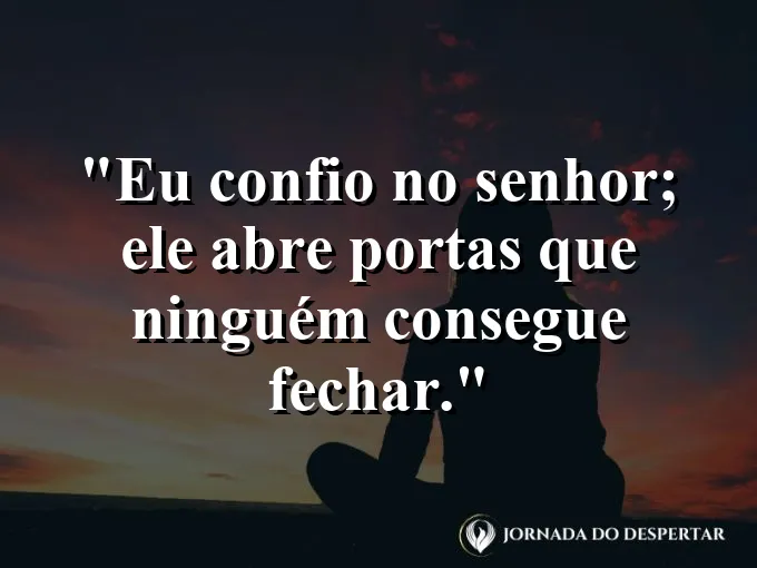 Imagem com a frase: Eu confio no Senhor; Ele abre portas que ninguém consegue fechar.