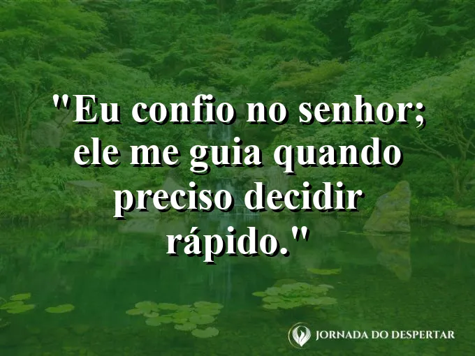 Imagem com a frase: Eu confio no Senhor; Ele me guia quando preciso decidir rápido.