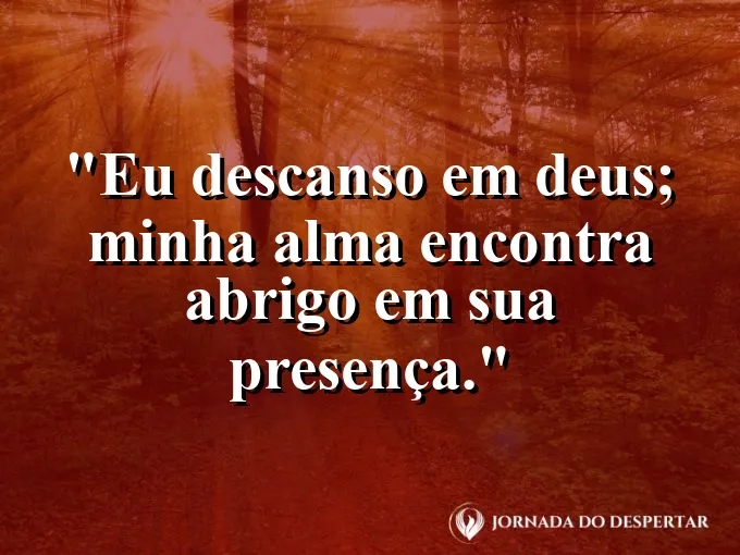Imagem com a frase: Eu descanso em Deus; minha alma encontra abrigo em Sua presença.