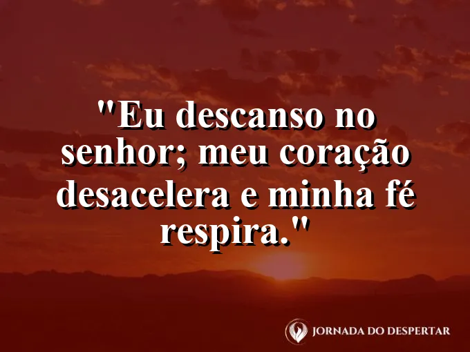 Imagem com a frase: Eu descanso no Senhor; meu coração desacelera e minha fé respira.