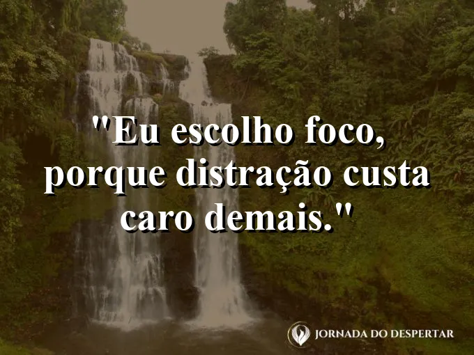 Frase para status: eu escolho foco, porque distração custa caro demais.