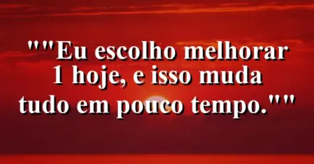 “Eu escolho melhorar 1% hoje, e isso muda tudo em pouco tempo.”