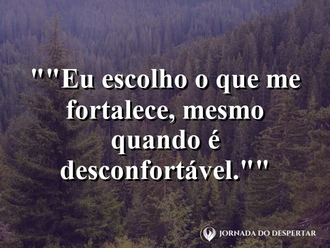 Frase motivacional para status: "Eu escolho o que me fortalece, mesmo quando é desconfortável."