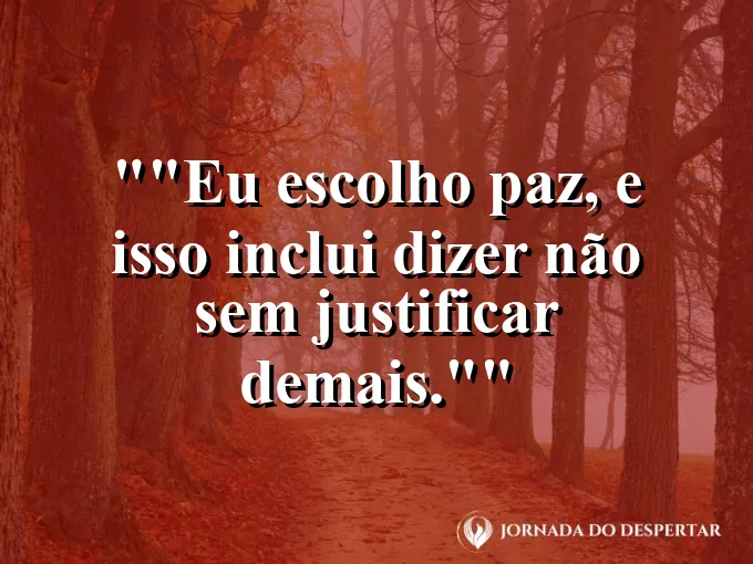 Frase motivacional para status: "Eu escolho paz, e isso inclui dizer não sem justificar demais."