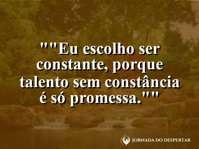 Frase para status: "Eu escolho ser constante, porque talento sem constância é só promessa."