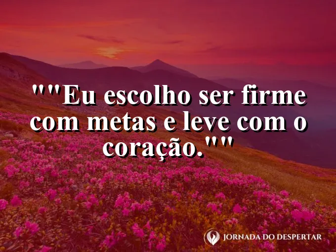 Frase para status: "Eu escolho ser firme com metas e leve com o coração."