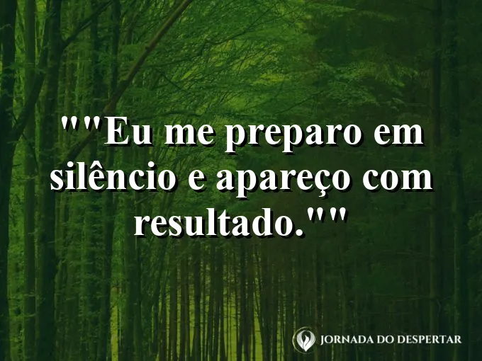 Frase para status: "Eu me preparo em silêncio e apareço com resultado."