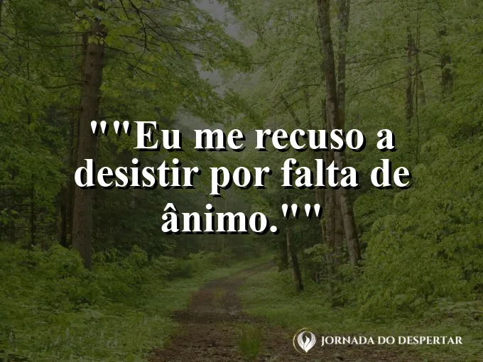 Frase motivacional para status: "Eu me recuso a desistir por falta de ânimo."