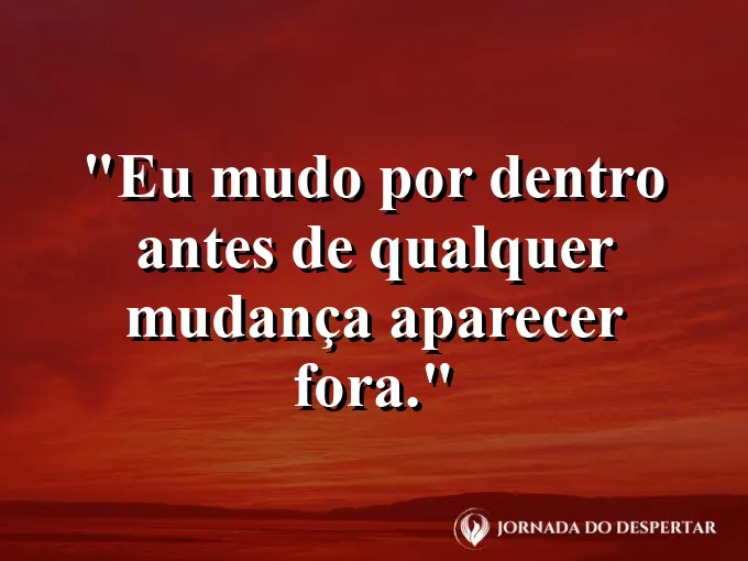 Imagem com frase curta sobre transformação que começa por dentro.