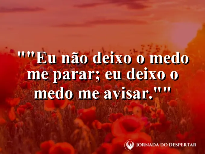 Frase motivacional para status: "Eu não deixo o medo me parar; eu deixo o medo me avisar."