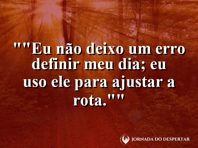 Frase motivacional para status: "Eu não deixo um erro definir meu dia; eu uso ele para ajustar a rota."