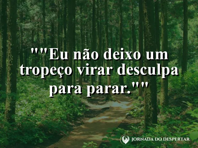 Frase motivacional para status: "Eu não deixo um tropeço virar desculpa para parar."