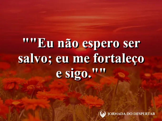Frase motivacional para status: "Eu não espero ser salvo; eu me fortaleço e sigo."