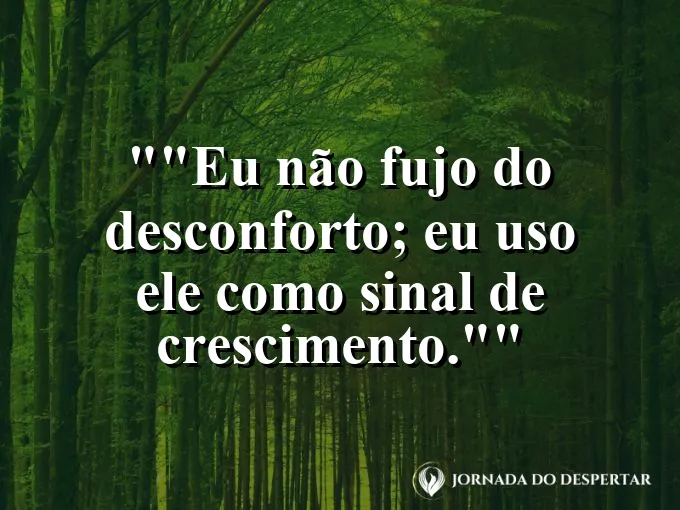 Frase motivacional para status: "Eu não fujo do desconforto; eu uso ele como sinal de crescimento."