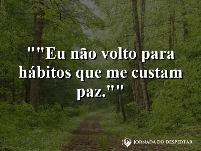 Frase para status: "Eu não volto para hábitos que me custam paz."