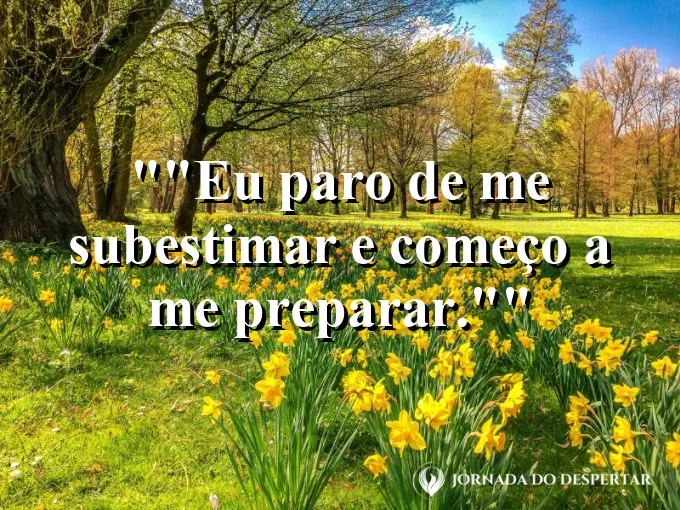 Frase motivacional para status: "Eu paro de me subestimar e começo a me preparar."