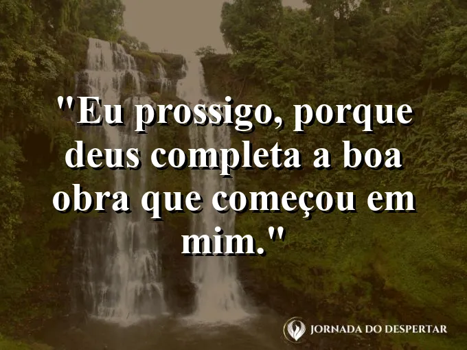 Imagem com a frase: Eu prossigo, porque Deus completa a boa obra que começou em mim.