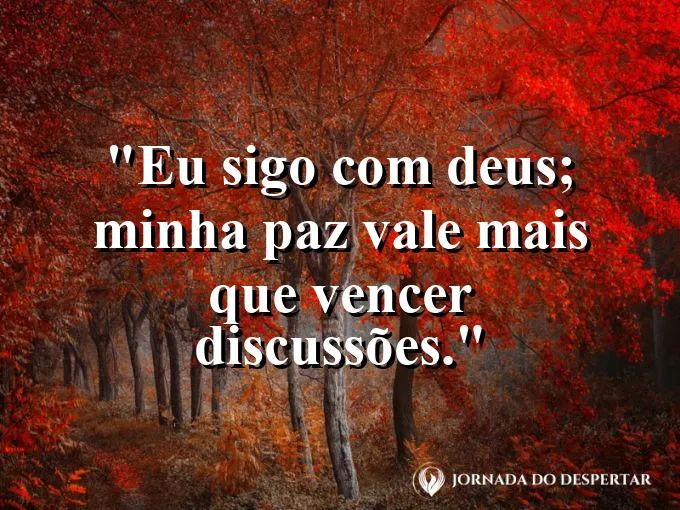 Imagem com a frase: Eu sigo com Deus; minha paz vale mais que vencer discussões.
