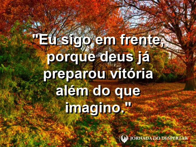 Imagem com a frase: Eu sigo em frente, porque Deus já preparou vitória além do que imagino.