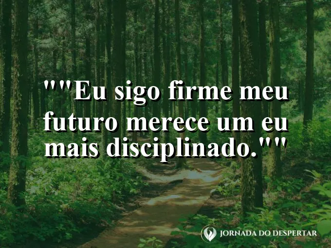 Frase motivacional para status: "Eu sigo firme: meu futuro merece um eu mais disciplinado."