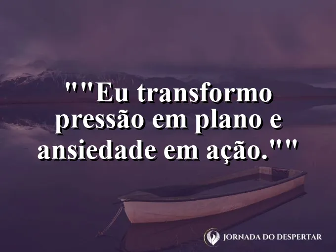 Frase para status: "Eu transformo pressão em plano e ansiedade em ação."
