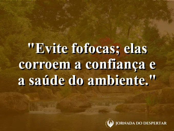 Frase sobre fofoca: Evite fofocas; elas corroem a confiança e a saúde do ambiente.