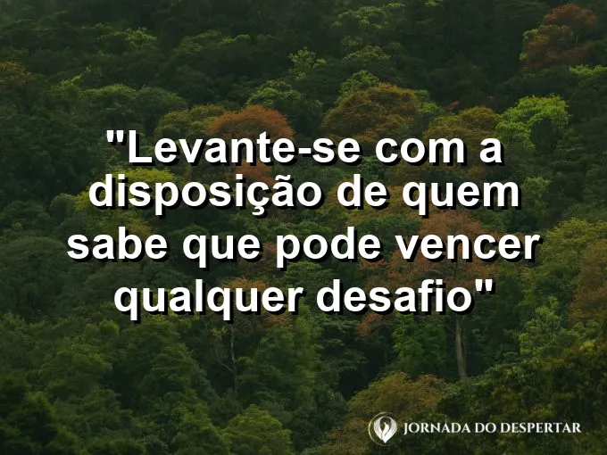 bom-dia-disposicao-quem-sabe-vencer-desafio