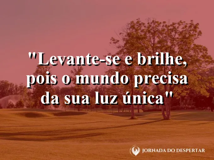 bom-dia-levantar-brilhar-mundo-precisa-luz-unica