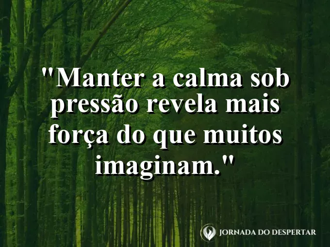 Imagem com frase sobre força emocional em momentos de pressão.