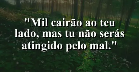 “Mil cairão ao teu lado, mas tu não serás atingido pelo mal.”