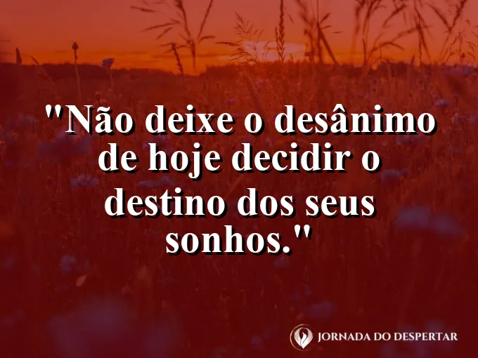 Imagem com frase sobre proteger sonhos em dias de desânimo.